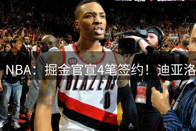 NBA：掘金官宣4笔签约！迪亚洛+巴格利加盟，沃特森索要2500万